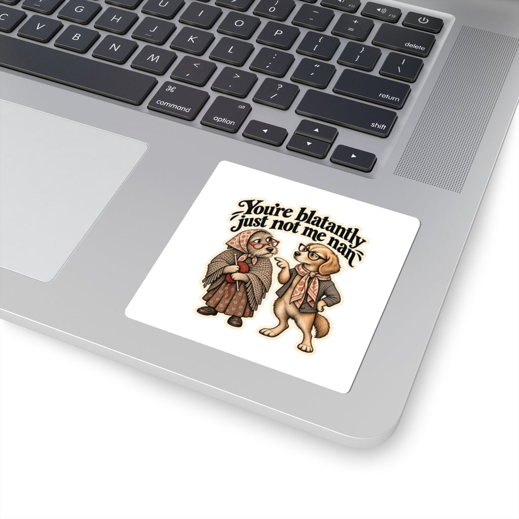 You're blatantly just not me nan — Art Sticker