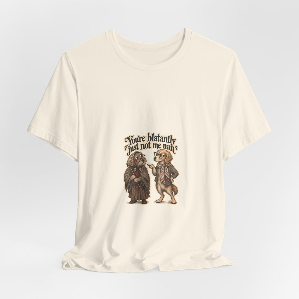 You're blatantly just not me nan — Graphic Tee