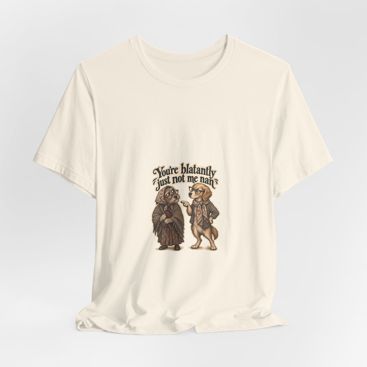You're blatantly just not me nan — Graphic Tee