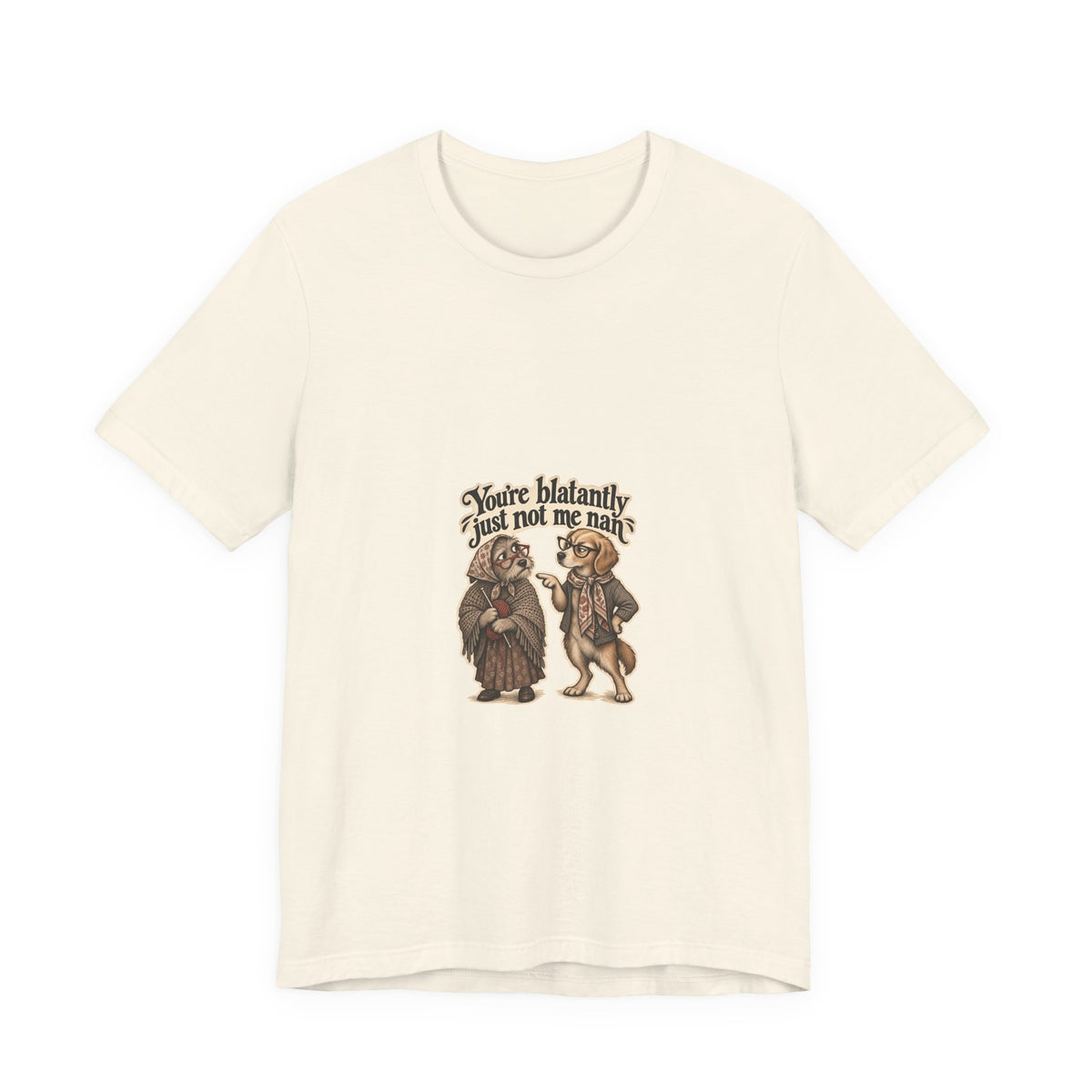 You're blatantly just not me nan — Graphic Tee