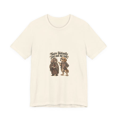 You're blatantly just not me nan — Graphic Tee