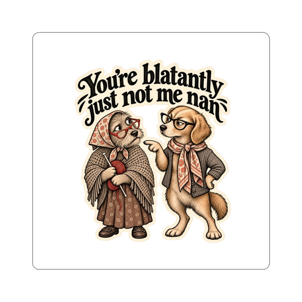 You're blatantly just not me nan — Art Sticker